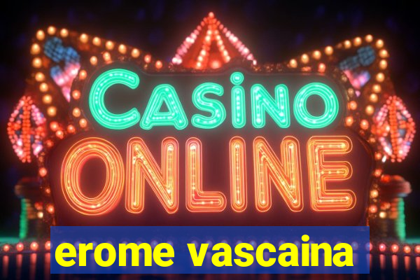 erome vascaina